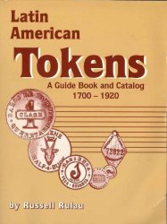 Latin American Tokens - A guide Book and Catalog 1700-1920