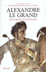 Alexandre le Grand, histoire et dictionnaire sous la direction de Olivier BATTISTINI, Pascal CHARVET