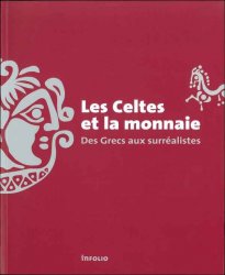 Les Celtes et la monnaie - Des Grecs aux surréalistes Sous la direction de Julia GENECHESI et Lionel PERNET