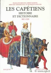 Les Capétiens, histoire et dictionnaire 987-1328 MENANT François, MARTIN Hervé, MERDRIGNAC Bernard, CHAUVIN Monique