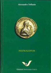 Mediolanum - La Zecca di Milano dalle origini a Desiderio, Re dei Longobardi (IV sec. a.C. - 774 d.C.) TOFFANIN Alessandro