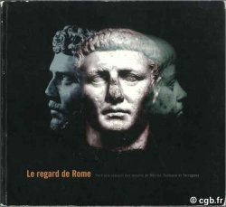 Le Regard de Rome, Portraits romains des musées de Mérida, Toulouse et Tarragona Collectif