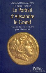 Le Portrait d Alexandre le Grand : Histoire d une découverte pour l humanité BOPEARACHCHI Osmund, FLANDRIN Philippe