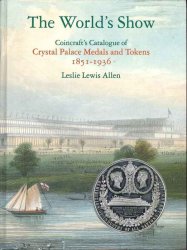 The World&nbsp;s Show. Coincraft&nbsp;s Catalogue of Crystal Palace Medals and Tokens. 1851-1936 ALLEN Leslie Lewis