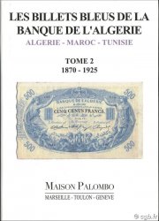 Les Billets Bleus de la Banque de l Algérie - (Algérie - Maroc - Tunisie) Tome 2 1870 - 1925 PALOMBO Jacques, PALOMBO Éric et PALOMBO Stéphane