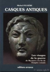 Casques antiques, les visages de la guerre de Mycènes à la fin de l&nbsp;empire romain (IVe s. av.J-C - IIIe s. ap. J-C) FEUGÈRES Michel