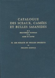 Catalogue des Sceaux, Camées et Bulles Sassanides - Tome 2 : les sceaux et bulles inscrits GIGNOUX Philippe