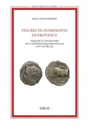 Figures de numismates en Provence - Esquisse d une histoire de la numismatique provençale (XVIe-XXe siècle)  CHARLET Jean-Louis