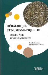 Héraldique et numismatique III - Moyen âge - Temps modernes sous la direction d Yvan LOSKOUTOFF