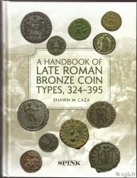 A Handbook of Late Roman Bronze Coin Types, 324 – 395 CAZA Shwan M