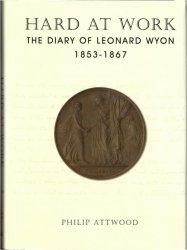 Hard at Work - The Diary of Leonard Wyon 1853-1867 - BNS Special Publication No.9 ATTWOIOD Philip