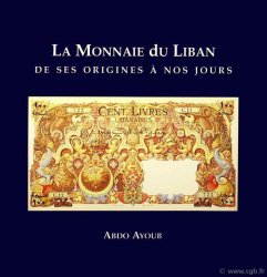 La Monnaie du Liban, de ses origines à nos jours AYOUB Abdo