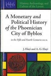 A Monetary and Political History of the Phoenician City of Byblos in the Fifth and Fourth Centuries B.C.E. ELAYI J., ELAYI A. G.