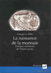 La naissance de la monnaie, pratiques monétaires de l&nbsp;Orient ancien LE RIDER Georges