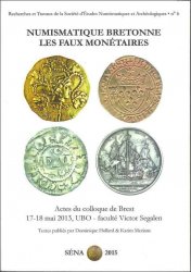 Numismatique Bretonne - Les Faux Monétaires - Actes du Colloque de BREST sous la direction de Dominique HOLLARD et Karim MEZIANE
