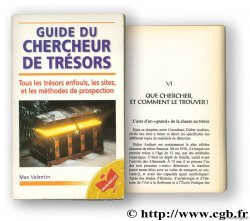 Guide du chercheur de trésors. Tous les trésors enfouis, les sites et les méthodes de prospection VALENTIN M.