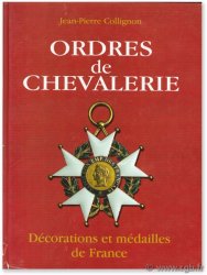 Ordres de Chevalerie, décorations et médailles de France (des origines au Second Empire) COLLIGNON J.-P.