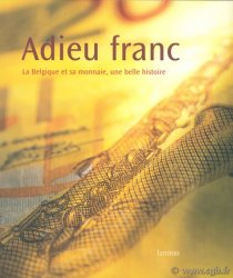 Adieu franc. La Belgique et sa monnaie, une belle histoire BOEKHORST B. te , M. DANNEEL, Y. RANDAXHE