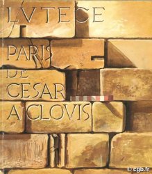 Lutèce, Paris de César à Clovis Collectif