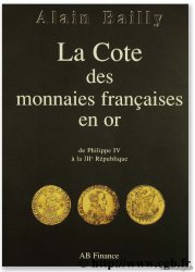 La cote des monnaies françaises en or (de Philippe IV à la IIIème République) BAILLY A.
